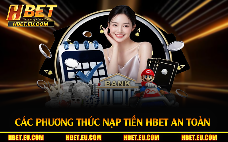 Các phương thức nạp tiền HBET an toàn 