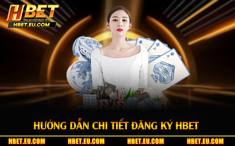 Hướng dẫn chi tiết đăng ký HBET 