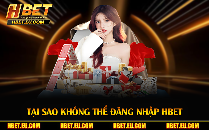 Tại sao không thể đăng nhập HBET